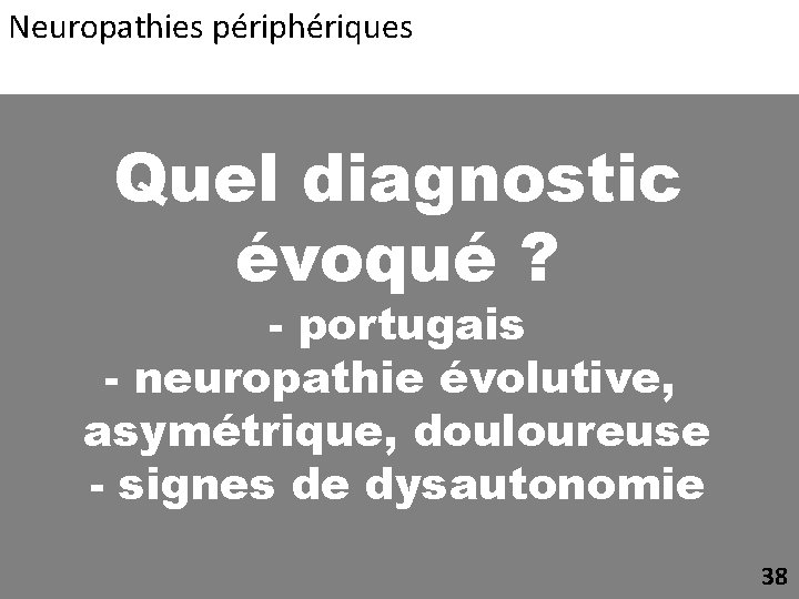 Neuropathies périphériques Quel diagnostic évoqué ? - portugais - neuropathie évolutive, asymétrique, douloureuse -