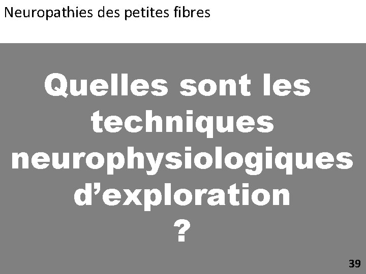 Neuropathies des petites fibres Quelles sont les techniques neurophysiologiques d’exploration ? 39 