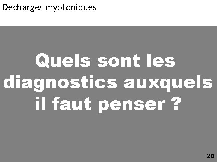 Décharges myotoniques Quels sont les diagnostics auxquels il faut penser ? 20 