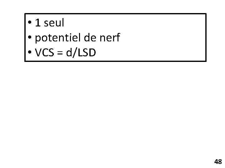 • 1 seul • potentiel de nerf • VCS = d/LSD 48 