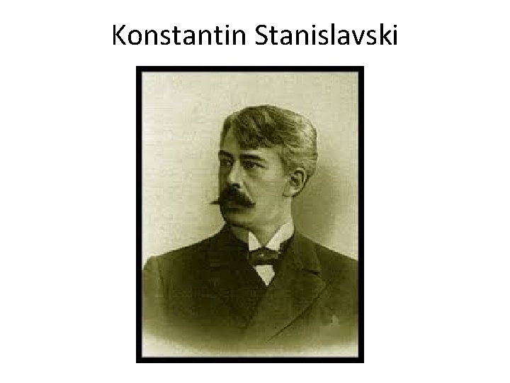 Konstantin Stanislavski Konstantin Stanislavski