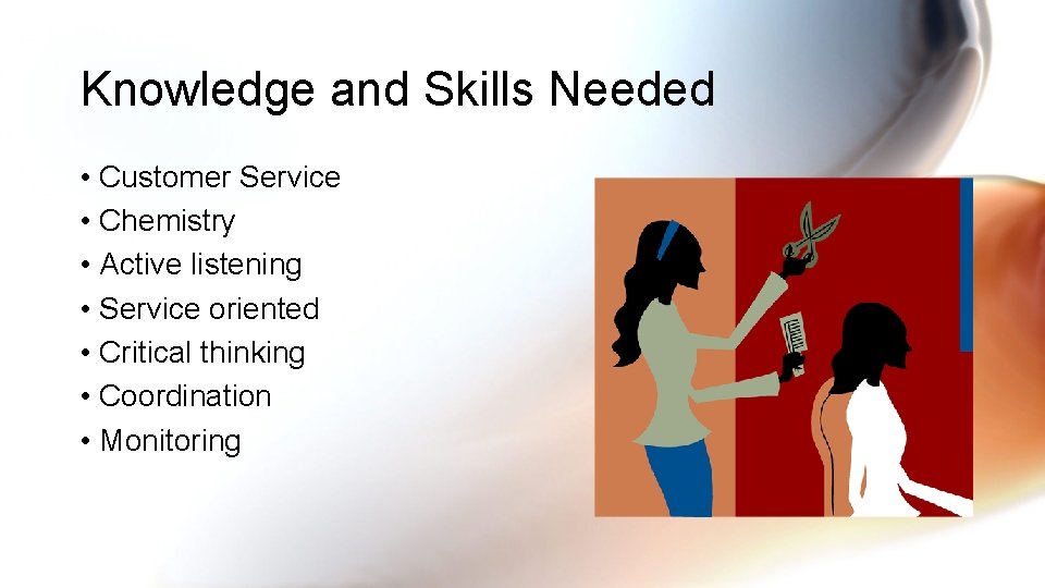 Knowledge and Skills Needed • Customer Service • Chemistry • Active listening • Service