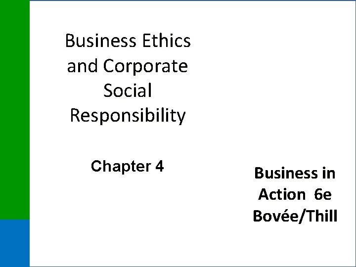 Business Ethics and Corporate Social Responsibility Chapter 4 Business in Action 6 e Bovée/Thill