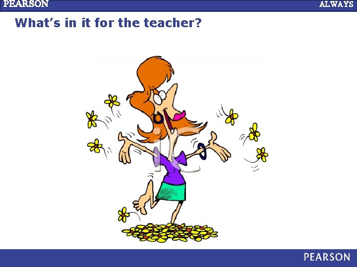 PEARSON LEARNING What’s in it for the teacher? ALWAYS 