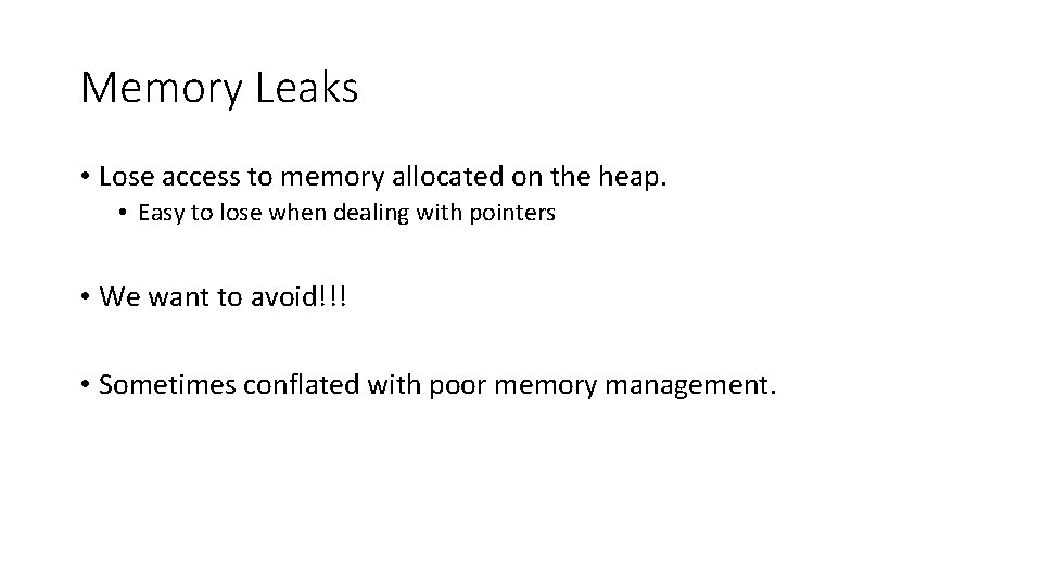 Memory Leaks • Lose access to memory allocated on the heap. • Easy to