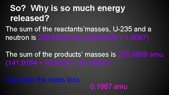 So? Why is so much energy released? The sum of the reactants’masses, U-235 and