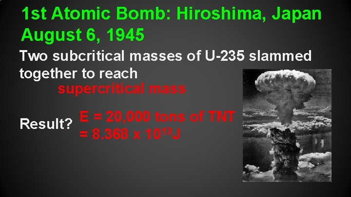 1 st Atomic Bomb: Hiroshima, Japan August 6, 1945 Two subcritical masses of U-235