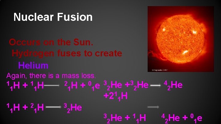 Nuclear Fusion Occurs on the Sun. Hydrogen fuses to create Helium Again, there is