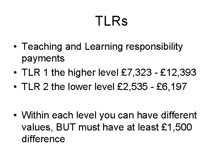 TLRs • Teaching and Learning responsibility payments • TLR 1 the higher level £