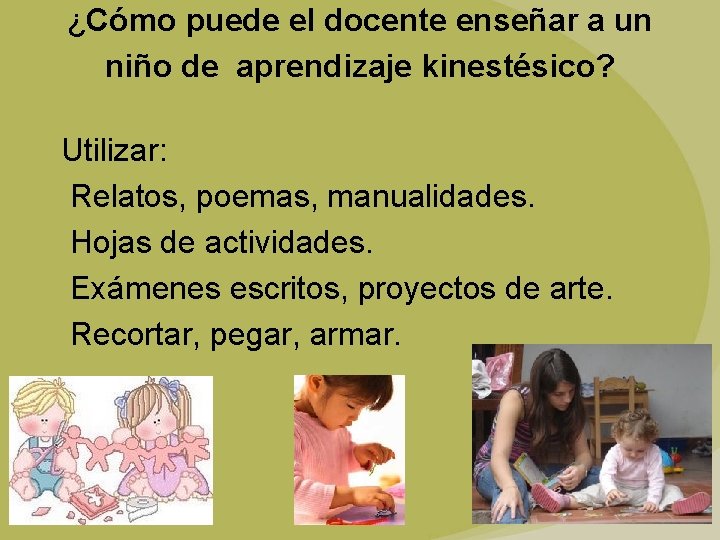¿Cómo puede el docente enseñar a un niño de aprendizaje kinestésico? Utilizar: Relatos, poemas,