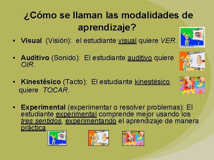 ¿Cómo se llaman las modalidades de aprendizaje? • Visual (Visión): el estudiante visual quiere