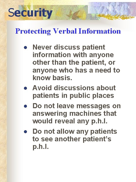 Security Protecting Verbal Information l l Never discuss patient information with anyone other than