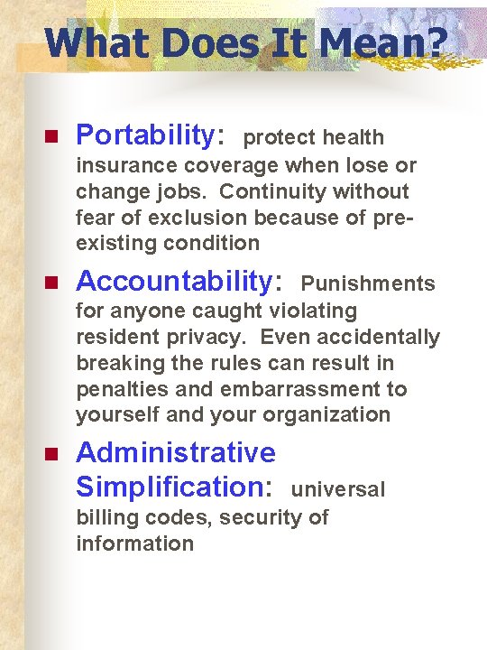 What Does It Mean? n Portability: n Accountability: n Administrative Simplification: protect health insurance
