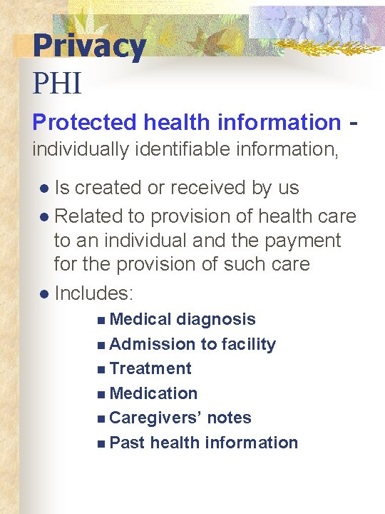 Privacy PHI Protected health information individually identifiable information, l Is created or received by