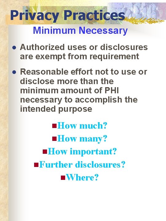 Privacy Practices Minimum Necessary l Authorized uses or disclosures are exempt from requirement l