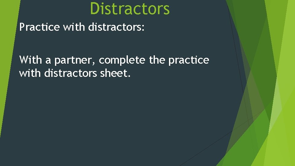 Distractors Practice with distractors: With a partner, complete the practice with distractors sheet. 