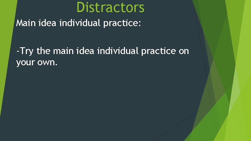 Distractors Main idea individual practice: -Try the main idea individual practice on your own.