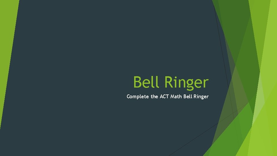 Bell Ringer Complete the ACT Math Bell Ringer 