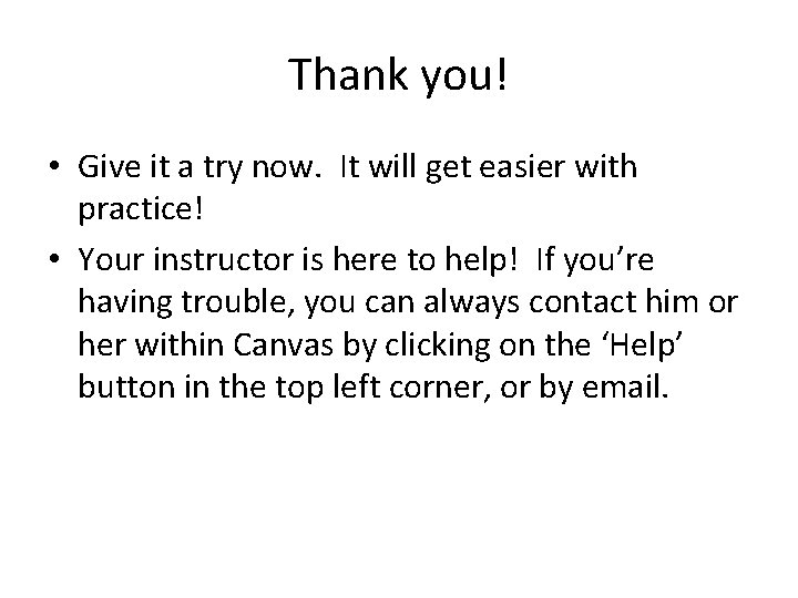 Thank you! • Give it a try now. It will get easier with practice!