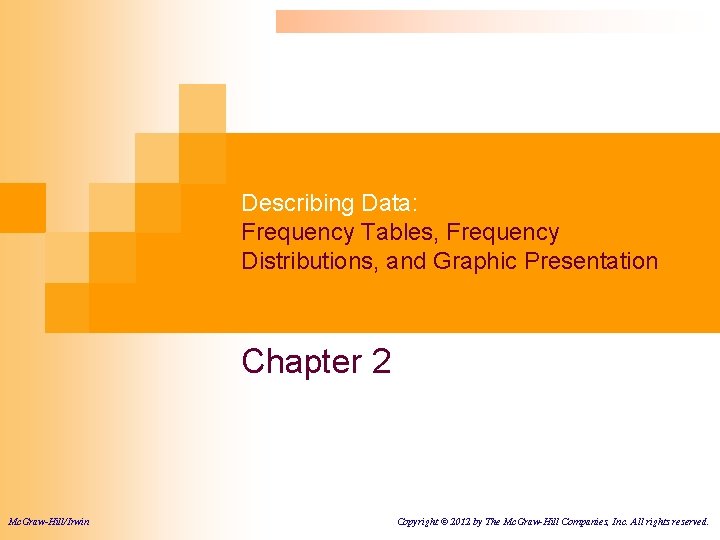 Describing Data: Frequency Tables, Frequency Distributions, and Graphic Presentation Chapter 2 Mc. Graw-Hill/Irwin Copyright