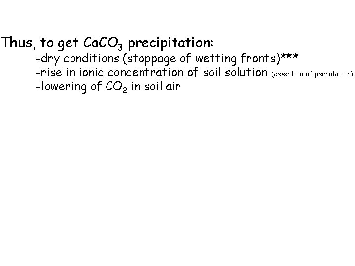 Thus, to get Ca. CO 3 precipitation: -dry conditions (stoppage of wetting fronts)*** -rise Thus, to get Ca. CO 3 precipitation: -dry conditions (stoppage of wetting fronts)*** -rise
