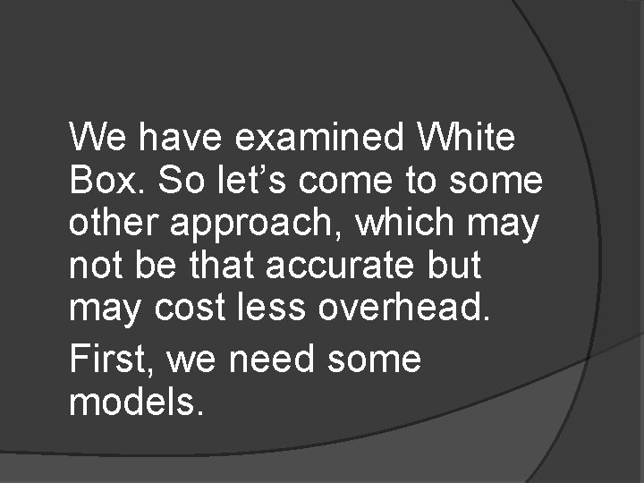 We have examined White Box. So let’s come to some other approach, which may