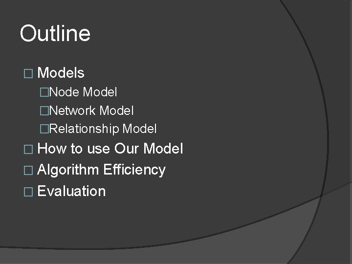 Outline � Models �Node Model �Network Model �Relationship Model � How to use Our