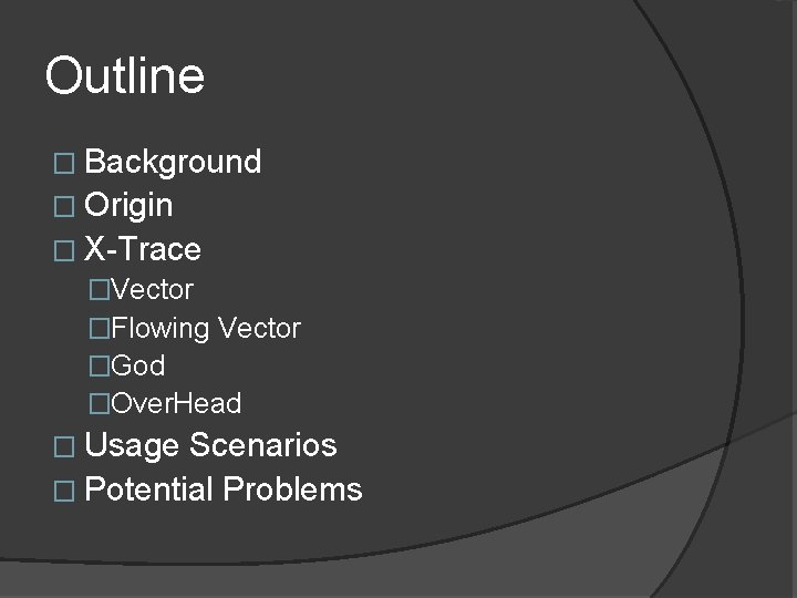 Outline � Background � Origin � X-Trace �Vector �Flowing Vector �God �Over. Head �