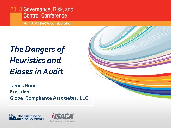 The Dangers of Heuristics and Biases in Audit James Bone President Global Compliance Associates,