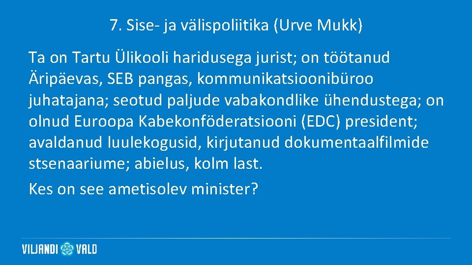 7. Sise- ja välispoliitika (Urve Mukk) Ta on Tartu Ülikooli haridusega jurist; on töötanud