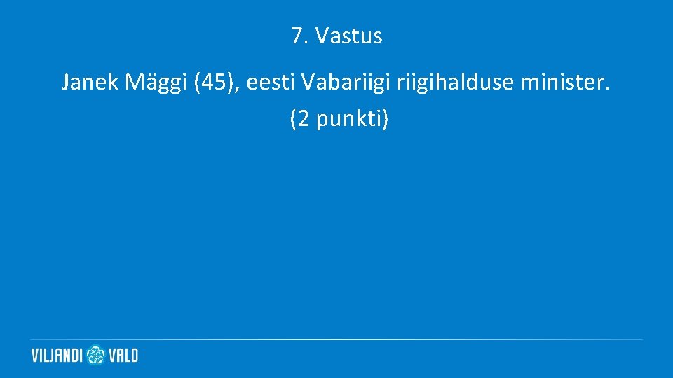 7. Vastus Janek Mäggi (45), eesti Vabariigihalduse minister. (2 punkti) 