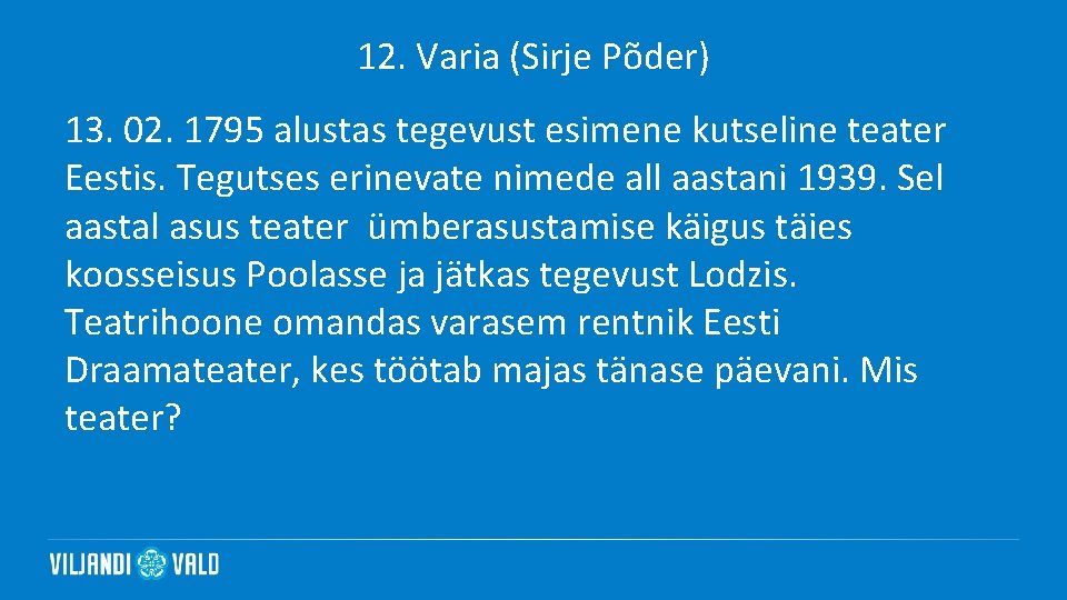 12. Varia (Sirje Põder) 13. 02. 1795 alustas tegevust esimene kutseline teater Eestis. Tegutses