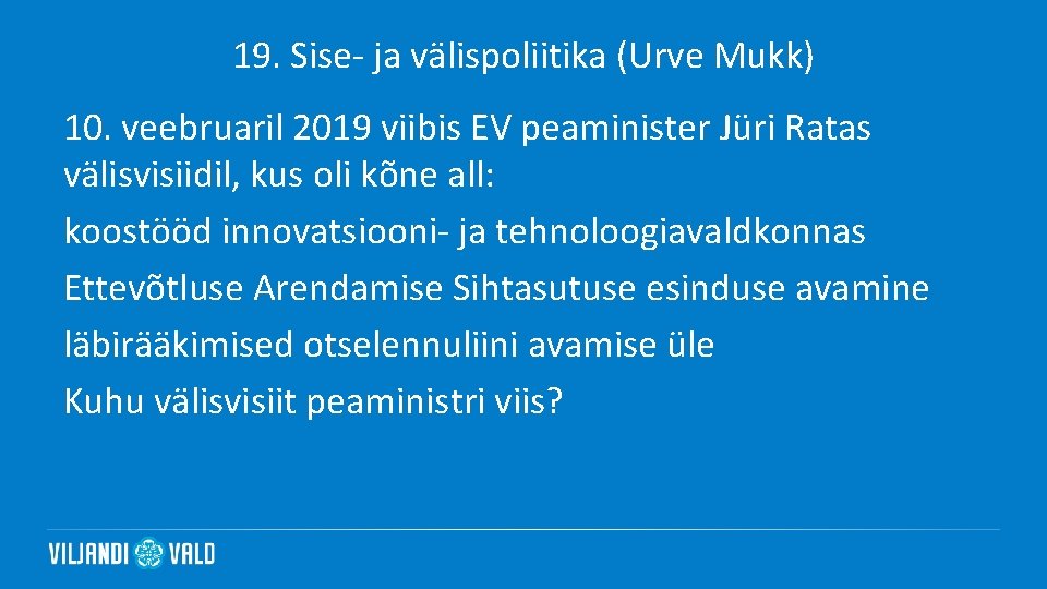 19. Sise- ja välispoliitika (Urve Mukk) 10. veebruaril 2019 viibis EV peaminister Jüri Ratas