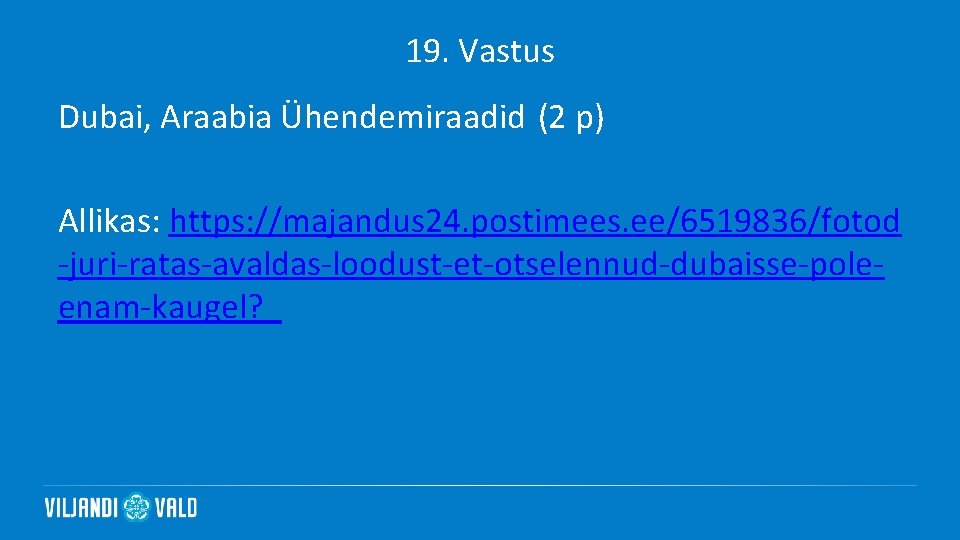 19. Vastus Dubai, Araabia Ühendemiraadid (2 p) Allikas: https: //majandus 24. postimees. ee/6519836/fotod -juri-ratas-avaldas-loodust-et-otselennud-dubaisse-poleenam-kaugel?