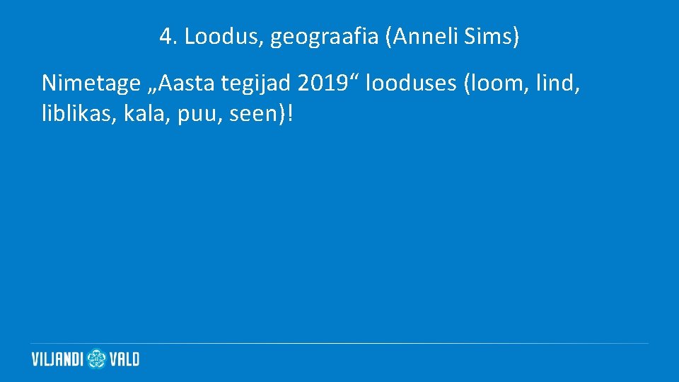 4. Loodus, geograafia (Anneli Sims) Nimetage „Aasta tegijad 2019“ looduses (loom, lind, liblikas, kala,
