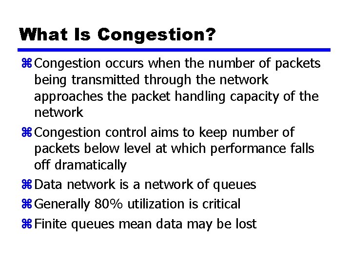 What Is Congestion? z Congestion occurs when the number of packets being transmitted through