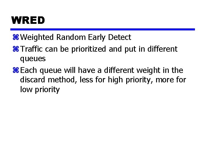 WRED z Weighted Random Early Detect z Traffic can be prioritized and put in