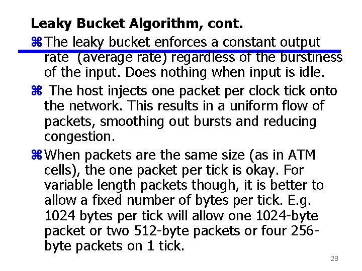 Leaky Bucket Algorithm, cont. z The leaky bucket enforces a constant output rate (average