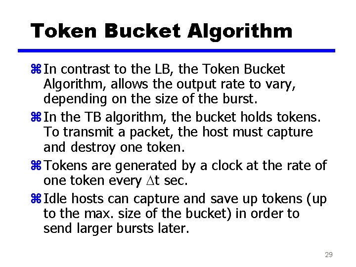 Token Bucket Algorithm z In contrast to the LB, the Token Bucket Algorithm, allows