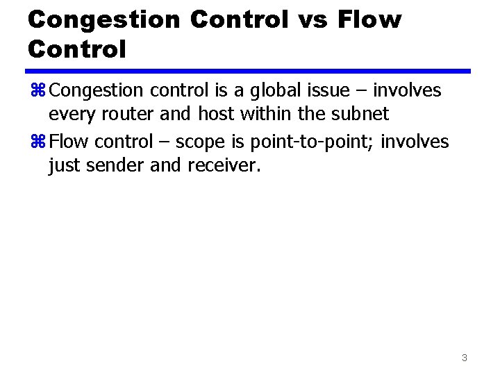 Congestion Control vs Flow Control z Congestion control is a global issue – involves