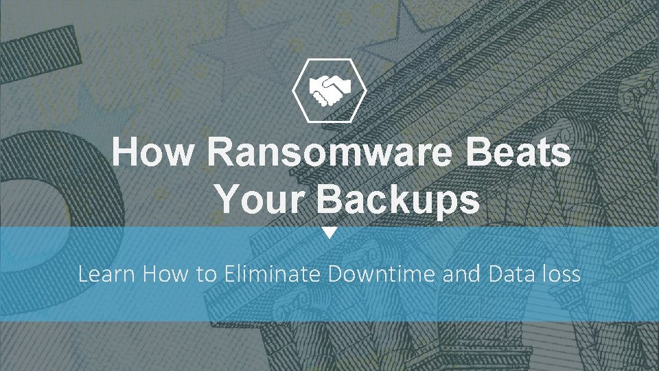 How Ransomware Beats Your Backups Learn How to Eliminate Downtime and Data loss 