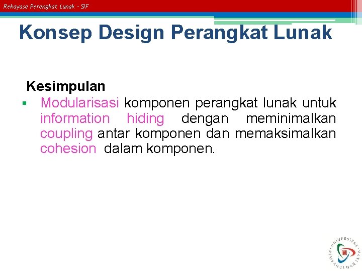 Rekayasa Perangkat Lunak – SIF Konsep Design Perangkat Lunak Kesimpulan § Modularisasi komponen perangkat