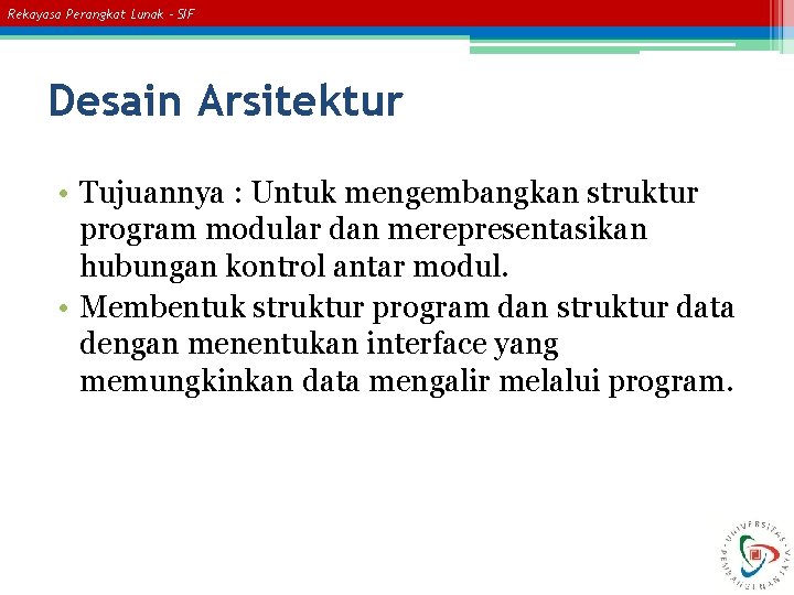 Rekayasa Perangkat Lunak – SIF Desain Arsitektur • Tujuannya : Untuk mengembangkan struktur program