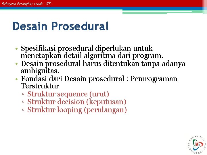 Rekayasa Perangkat Lunak – SIF Desain Prosedural • Spesifikasi prosedural diperlukan untuk menetapkan detail