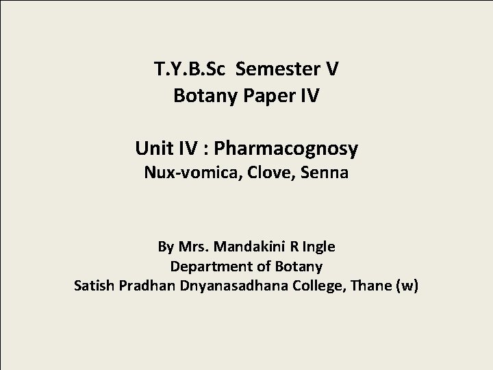 T. Y. B. Sc Semester V Botany Paper IV Unit IV : Pharmacognosy Nux-vomica,