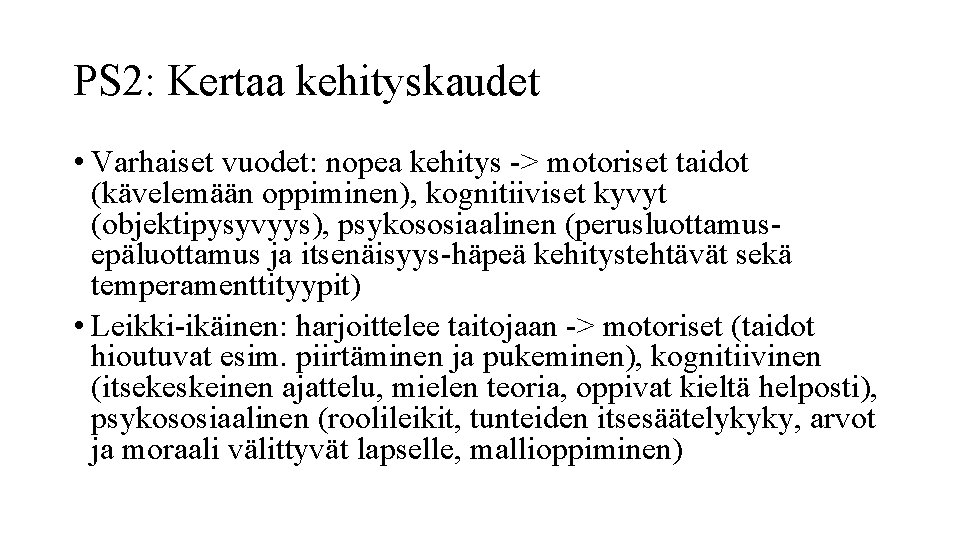 PS 2: Kertaa kehityskaudet • Varhaiset vuodet: nopea kehitys -> motoriset taidot (kävelemään oppiminen),