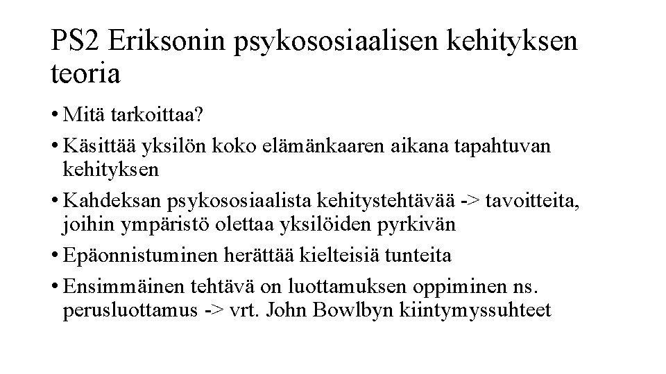 PS 2 Eriksonin psykososiaalisen kehityksen teoria • Mitä tarkoittaa? • Käsittää yksilön koko elämänkaaren
