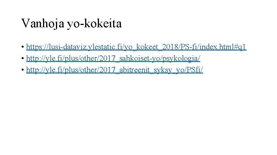 Vanhoja yo-kokeita • https: //lusi-dataviz. ylestatic. fi/yo_kokeet_2018/PS-fi/index. html#q 1 • http: //yle. fi/plus/other/2017_sahkoiset-yo/psykologia/ •