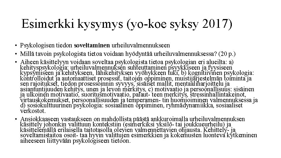 Esimerkki kysymys (yo-koe syksy 2017) • Psykologisen tiedon soveltaminen urheiluvalmennukseen • Millä tavoin psykologista