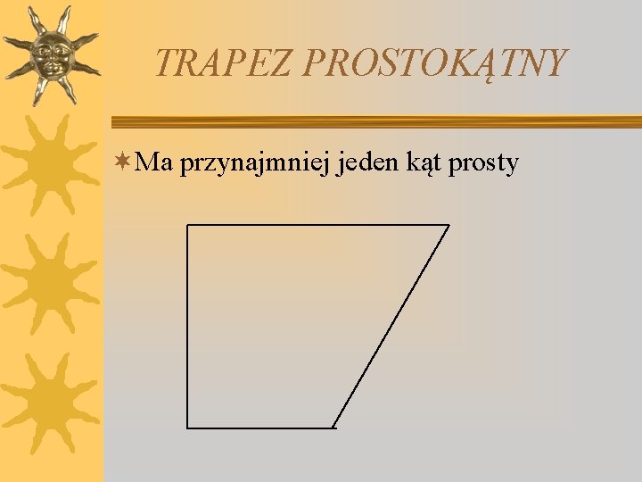 TRAPEZ PROSTOKĄTNY ¬Ma przynajmniej jeden kąt prosty 